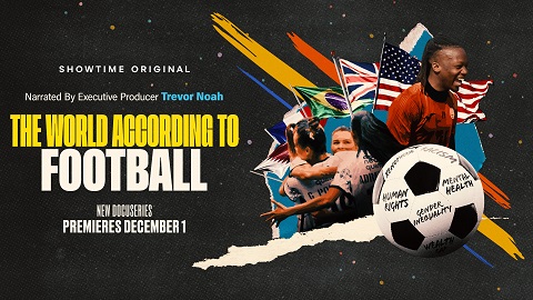Breaking News - Showtime Sports Presents The World According to Football,  A Documentary Series Exploring Soccer's Immense History and Social Impact